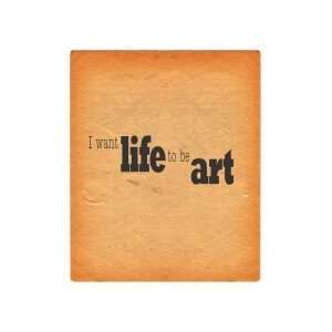  I want life to be art