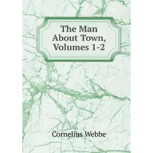  The Man About Town, Volumes 1 2 Cornelius Webbe Books