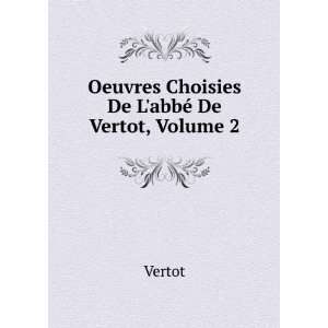   Choisies De LabbÃ© De Vertot, Volume 2 Vertot  Books
