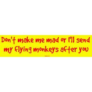  Dont make me mad or Ill send my flying monkeys after you 
