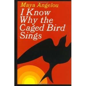    I Know Why the Caged Bird Sings [Hardcover]: Maya Angelou: Books