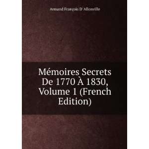©moires Secrets De 1770 Ã? 1830, Volume 1 (French Edition): Armand 