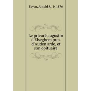   pres dAuden arde, et son obituaire Arnold R., b. 1876 Fayen Books
