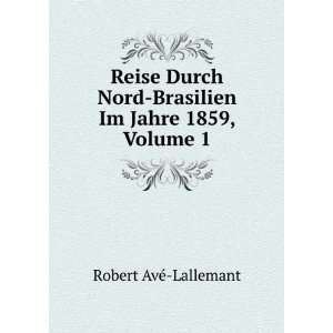   Nord Brasilien Im Jahre 1859, Volume 1 Robert AvÃ© Lallemant Books