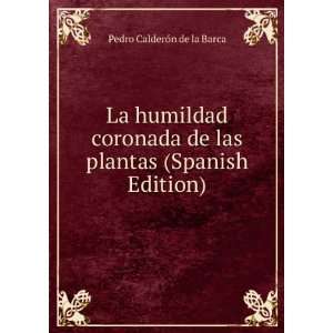   de las plantas (Spanish Edition): Pedro CalderÃ³n de la Barca: Books