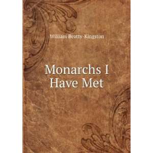  Monarchs I Have Met William Beatty Kingston Books