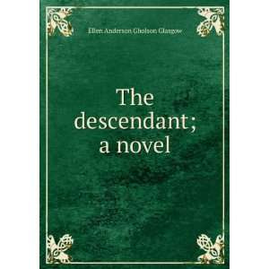  The descendant; a novel Ellen Anderson Gholson Glasgow 