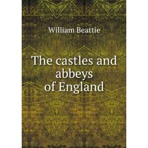 The Castles and Abbeys of England From the National Records, Early 