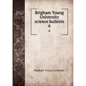   Young University science bulletin. 6 Brigham Young University Books