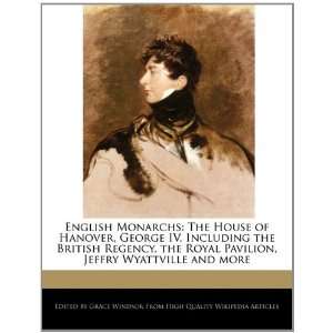 English Monarchs The House of Hanover, George IV, Including the 