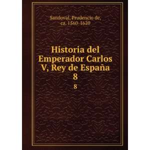  Historia del Emperador Carlos V, Rey de EspaÃ±a. 8 