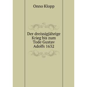   ¤hrige Krieg bis zum Tode Gustav Adolfs 1632: Onno Klopp: Books
