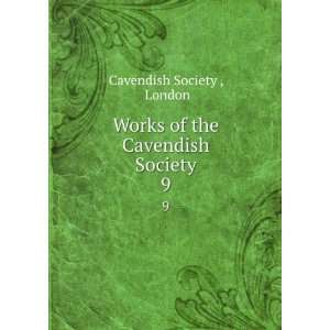    Works of the Cavendish Society. 9 London Cavendish Society  Books