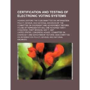 Certification and testing of electronic voting systems: hearing before 