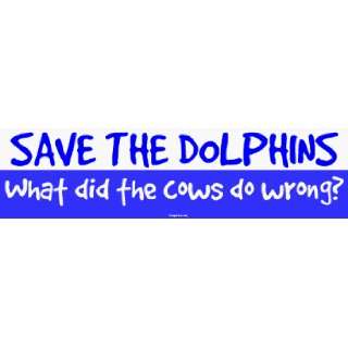  SAVE THE DOLPHINS What did the cows do wrong? MINIATURE 