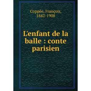   de la balle  conte parisien FranÃ§ois, 1842 1908 CoppÃ©e Books