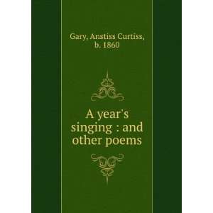  A years singing  and other poems. Anstiss Curtiss Gary Books
