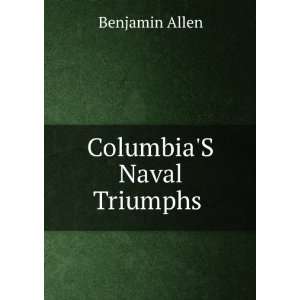  ColumbiaS Naval Triumphs . Benjamin Allen Books