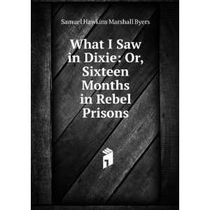 What I Saw in Dixie: Or, Sixteen Months in Rebel Prisons 