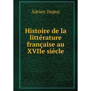   littÃ©rature franÃ§aise au XVIIe siÃ¨cle Ãdrien Dupuy Books