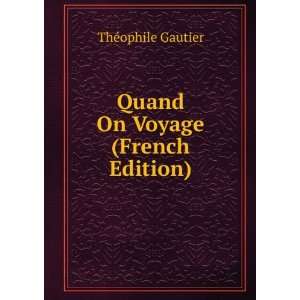  Quand On Voyage (French Edition) ThÃ©ophile Gautier 