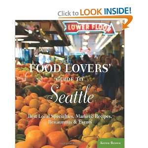  to Seattle: Best Local Specialties, Markets, Recipes, Restaurants 