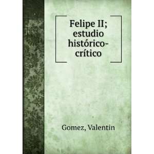  Felipe II; estudio histÃ³rico crÃ­tico Valentin Gomez Books