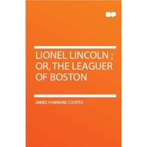  Lionel Lincoln ; Or, the Leaguer of Boston James Fenimore 