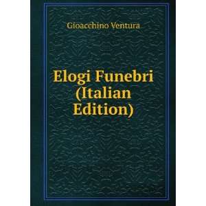  Elogi Funebri (Italian Edition) Gioacchino Ventura Books