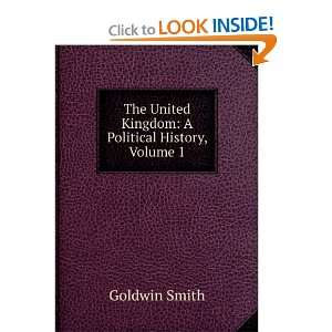   United Kingdom A Political History, Volume 1 Goldwin Smith Books