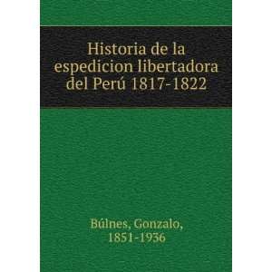   libertadora del PerÃº 1817 1822: Gonzalo, 1851 1936 BÃºlnes: Books