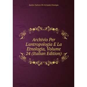Archivio Per Lantropologia E La Etnologia, Volume 24 (Italian Edition 