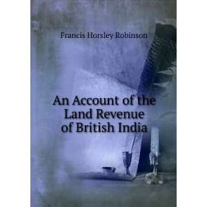   of the Land Revenue of British India: Francis Horsley Robinson: Books