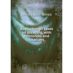   on pleading, with references and citations James Barr Ames Books