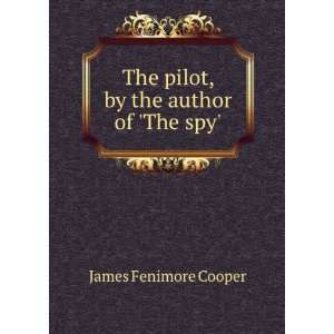   The Pilot, by the Author of the Spy. James Fenimore Cooper Books