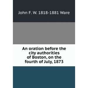   Boston, on the fourth of July, 1873 John F. W. 1818 1881 Ware Books