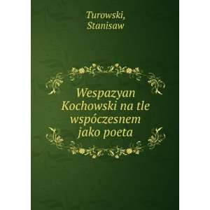   Kochowski na tle wspÃ³czesnem jako poeta Stanisaw Turowski Books