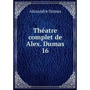    ThÃ©atre complet de Alex. Dumas. 16 Alexandre Dumas Books