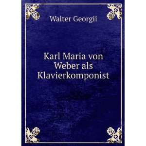 Karl Maria von Weber als Klavierkomponist.: Walter Georgii:  