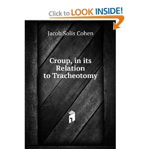    Croup, in its Relation to Tracheotomy Jacob Solis Cohen Books