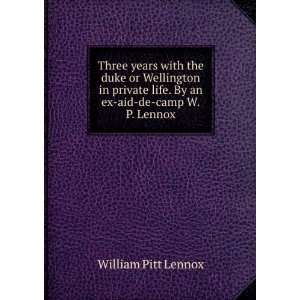   life. By an ex aid de camp W.P. Lennox.: William Pitt Lennox: Books