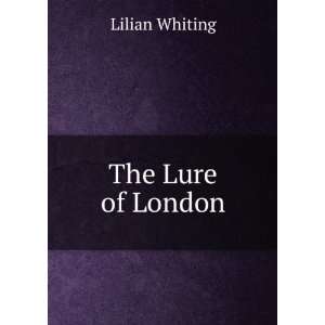  The Lure of London: Lilian Whiting: Books