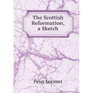  The Scottish Reformation, a Sketch Peter Lorimer Books