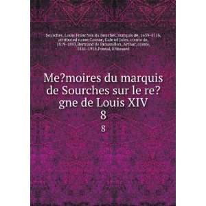 Me?moires du marquis de Sourches sur le re?gne de Louis XIV. 8 Louis 