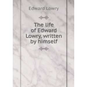  The life of Edward Lowry, written by himself Edward Lowry Books