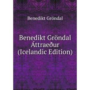 Benedikt GrÃ¶ndal ÃttraeÃ°ur (Icelandic Edition) Benedikt GrÃ 