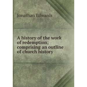   redemption; comprising an outline of church history Jonathan Edwards