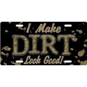  I Make Dirt Look Good Custom License Plate Novelty Tag 