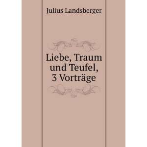  Liebe, Traum und Teufel, 3 VortrÃ¤ge Julius Landsberger 