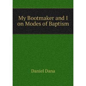  My Bootmaker and I on Modes of Baptism Daniel Dana Books